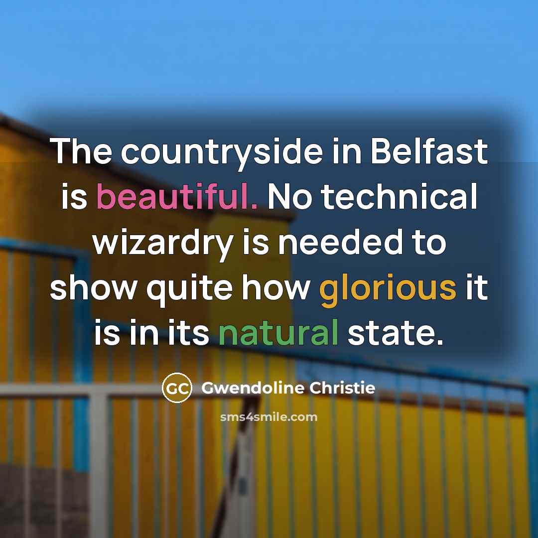 “The countryside in Belfast is beautiful. No technical wizardry is…” quote by Gwendoline Christie