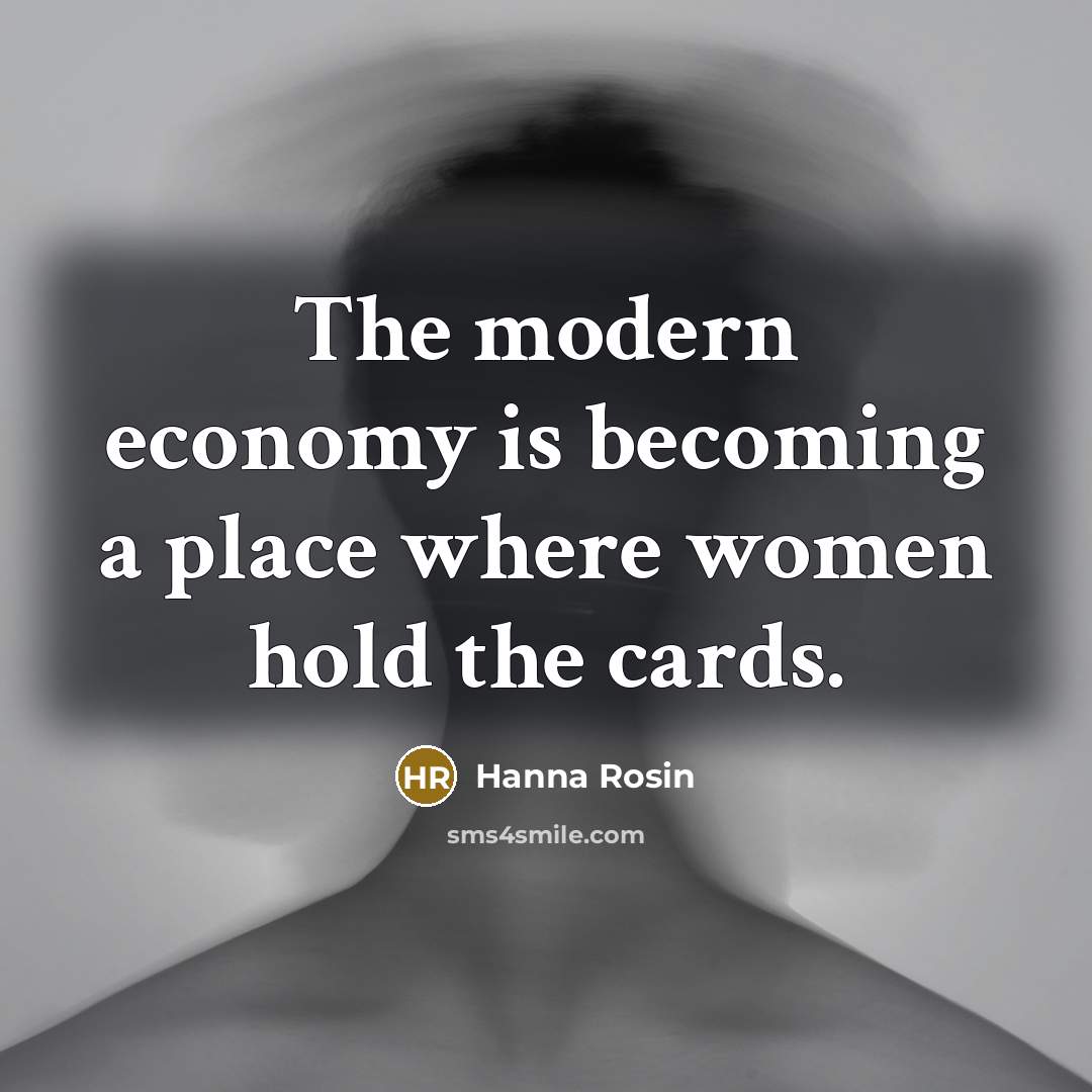 “The modern economy is becoming a place where women hold…” quote by Hanna Rosin