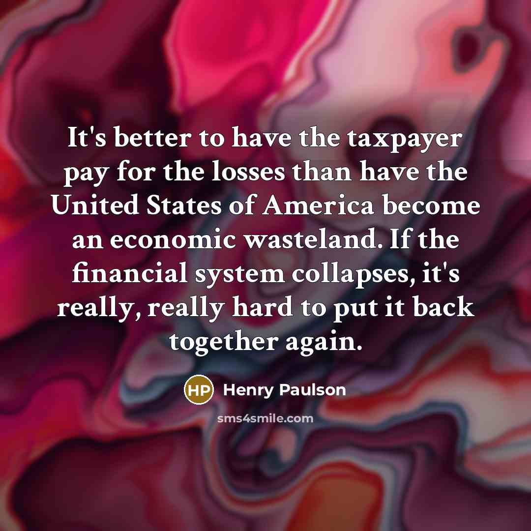 “It's better to have the taxpayer pay for the losses…” quote by Henry Paulson