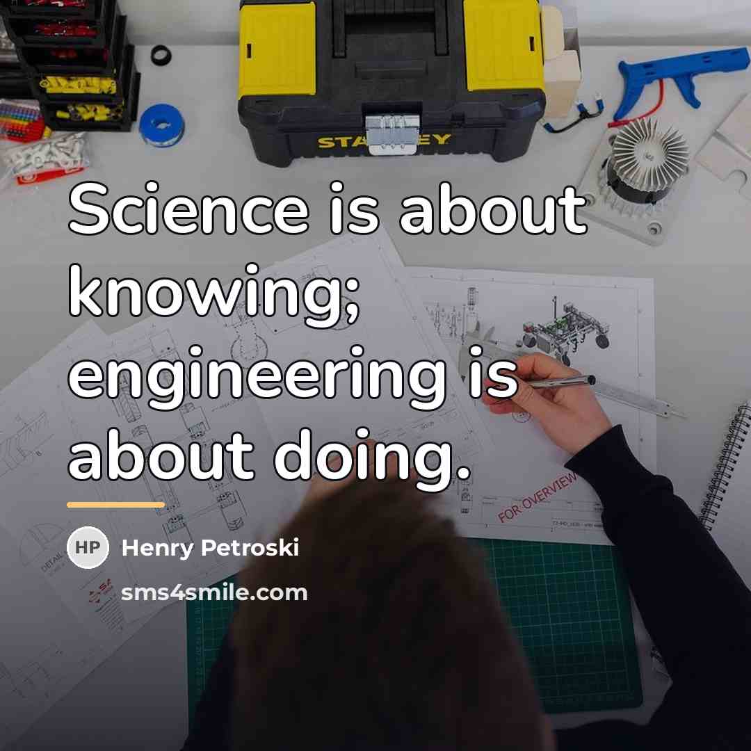 “Science is about knowing; engineering is about doing.…” quote by Henry Petroski