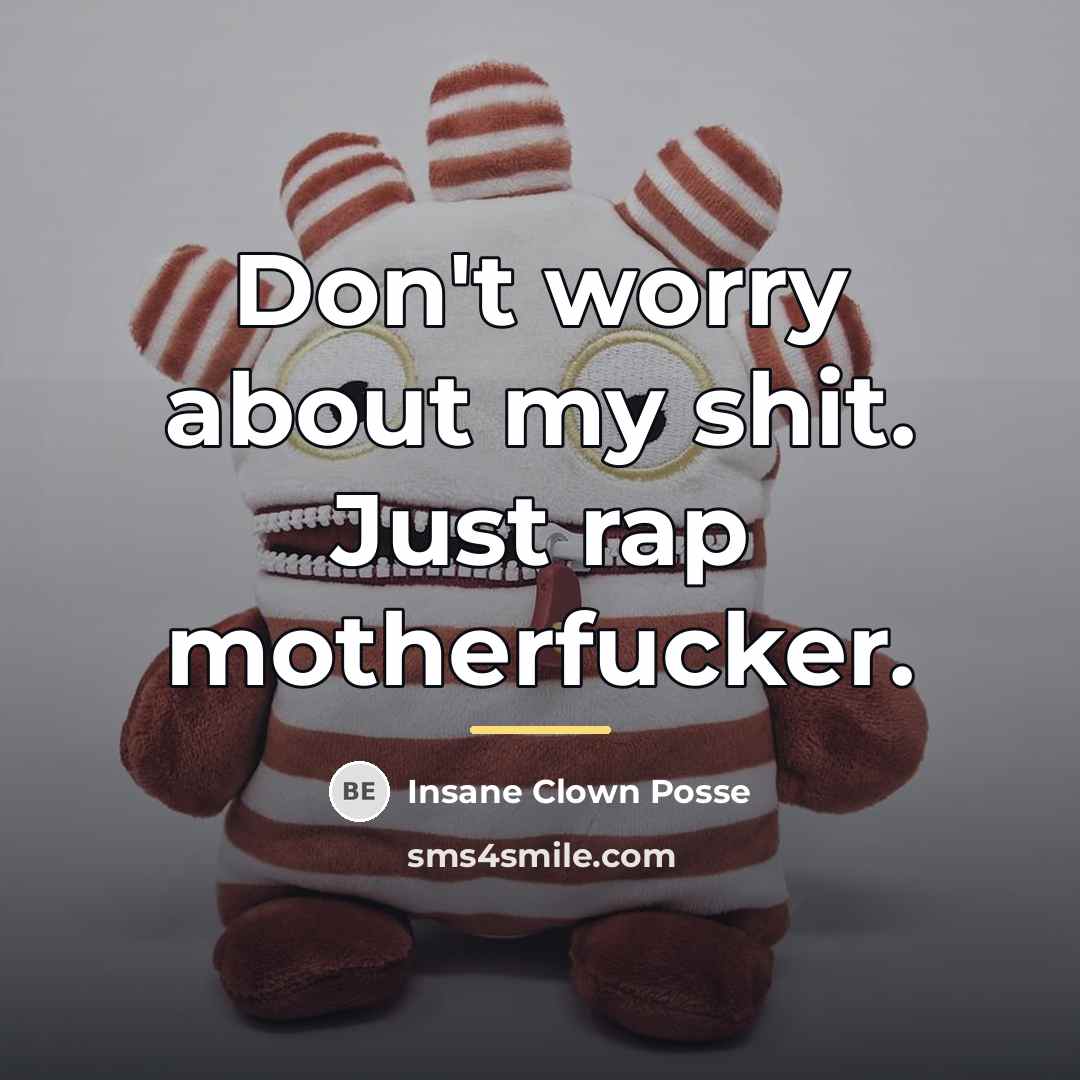 “Don't worry about my shit. Just rap motherfucker.…” quote by Insane Clown Posse
