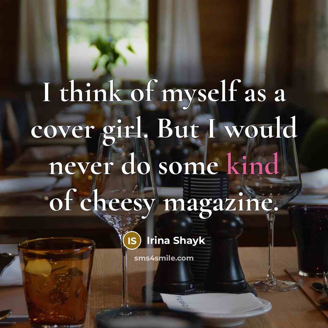 “I think of myself as a cover girl. But I would never do some kind of cheesy magazine.” quote by Irina Shayk