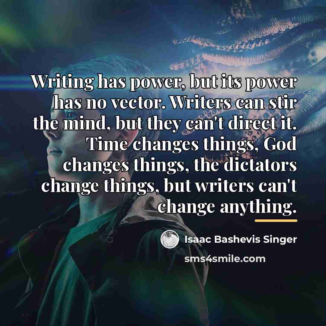 “Writing has power, but its power has no vector. Writers…” quote by Isaac Bashevis Singer