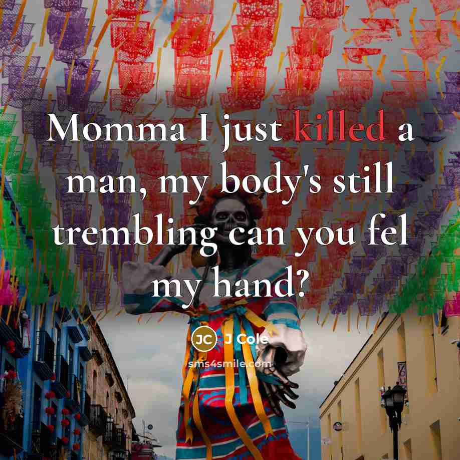 “Momma I just killed a man, my body's still trembling…” quote by J Cole