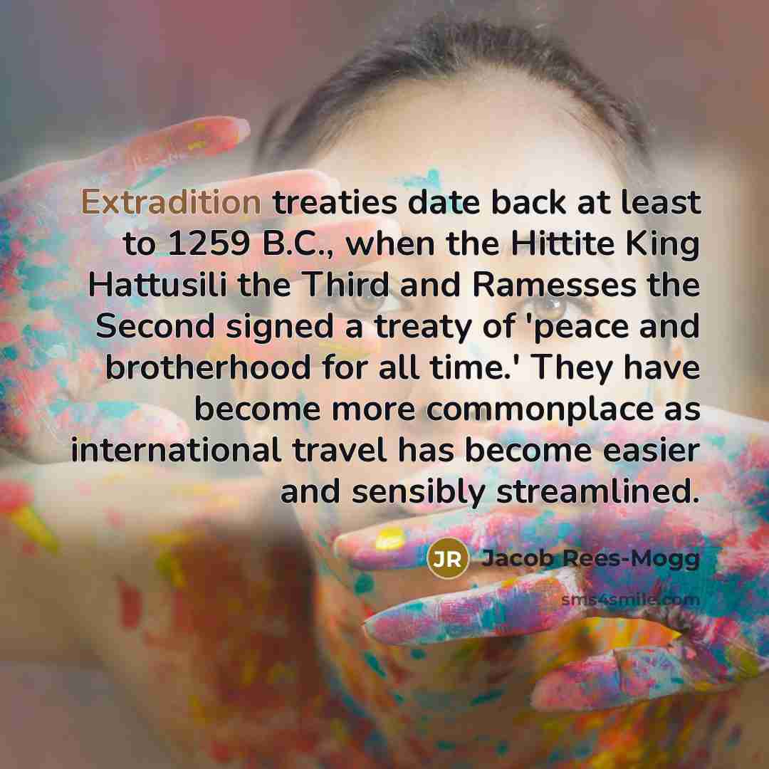 “Extradition treaties date back at least to 1259 B.C., when…” quote by Jacob Rees-Mogg