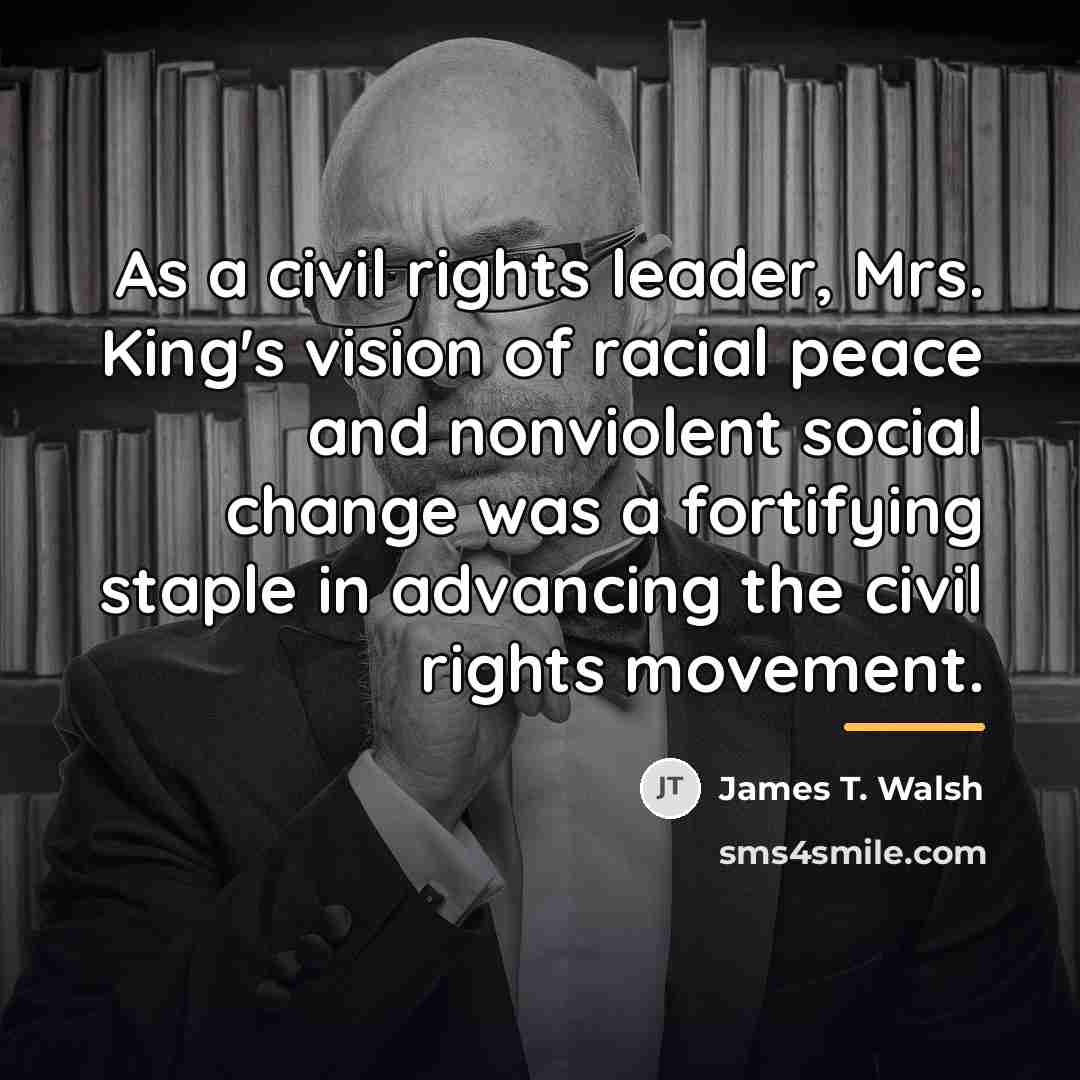 “As a civil rights leader, Mrs. King's vision of racial…” quote by James T. Walsh