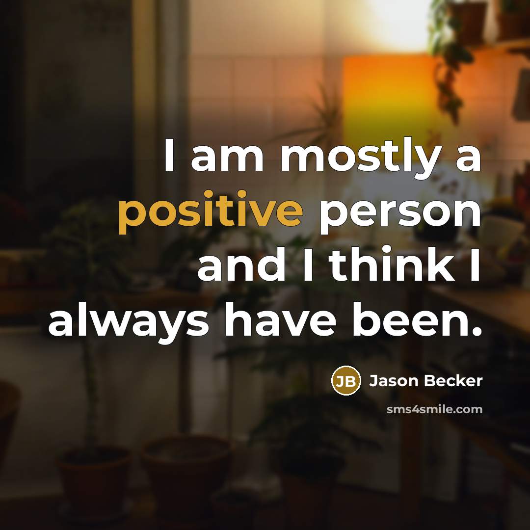 “I am mostly a positive person and I think I…” quote by Jason Becker