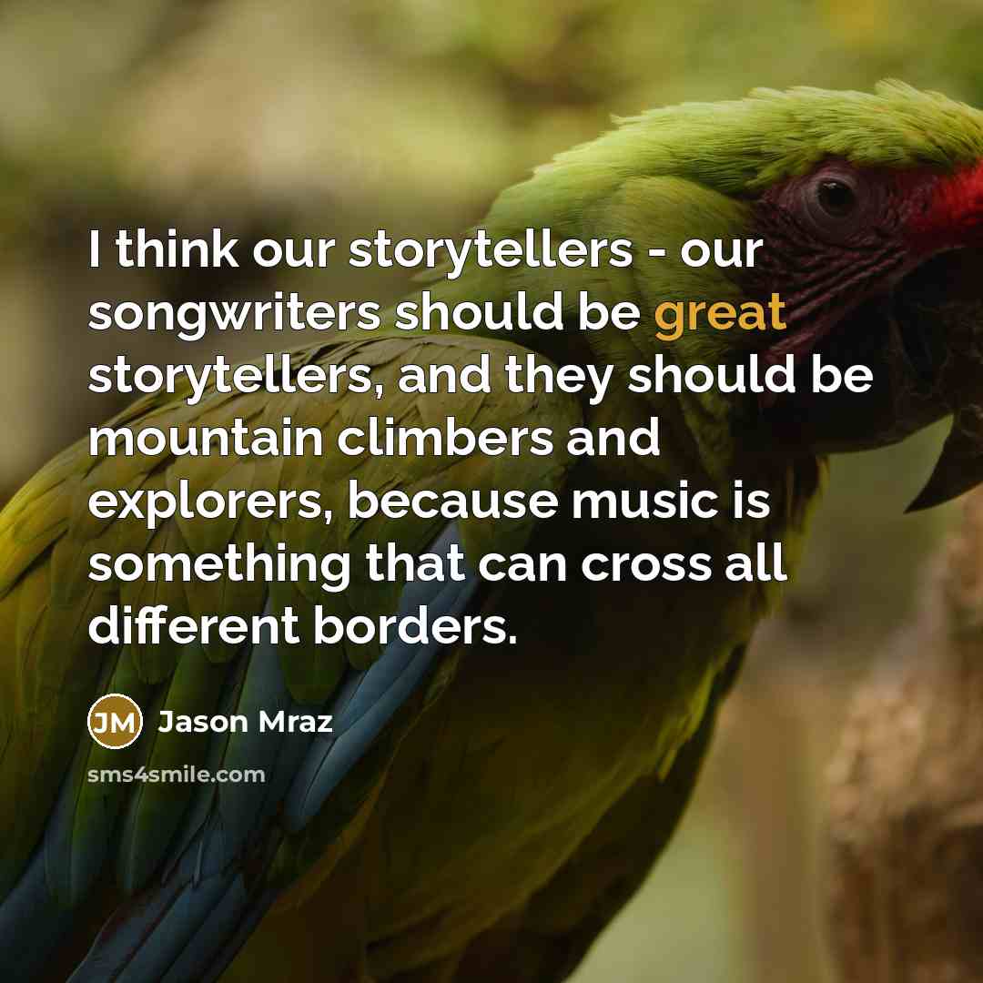 “I think our storytellers - our songwriters should be great…” quote by Jason Mraz