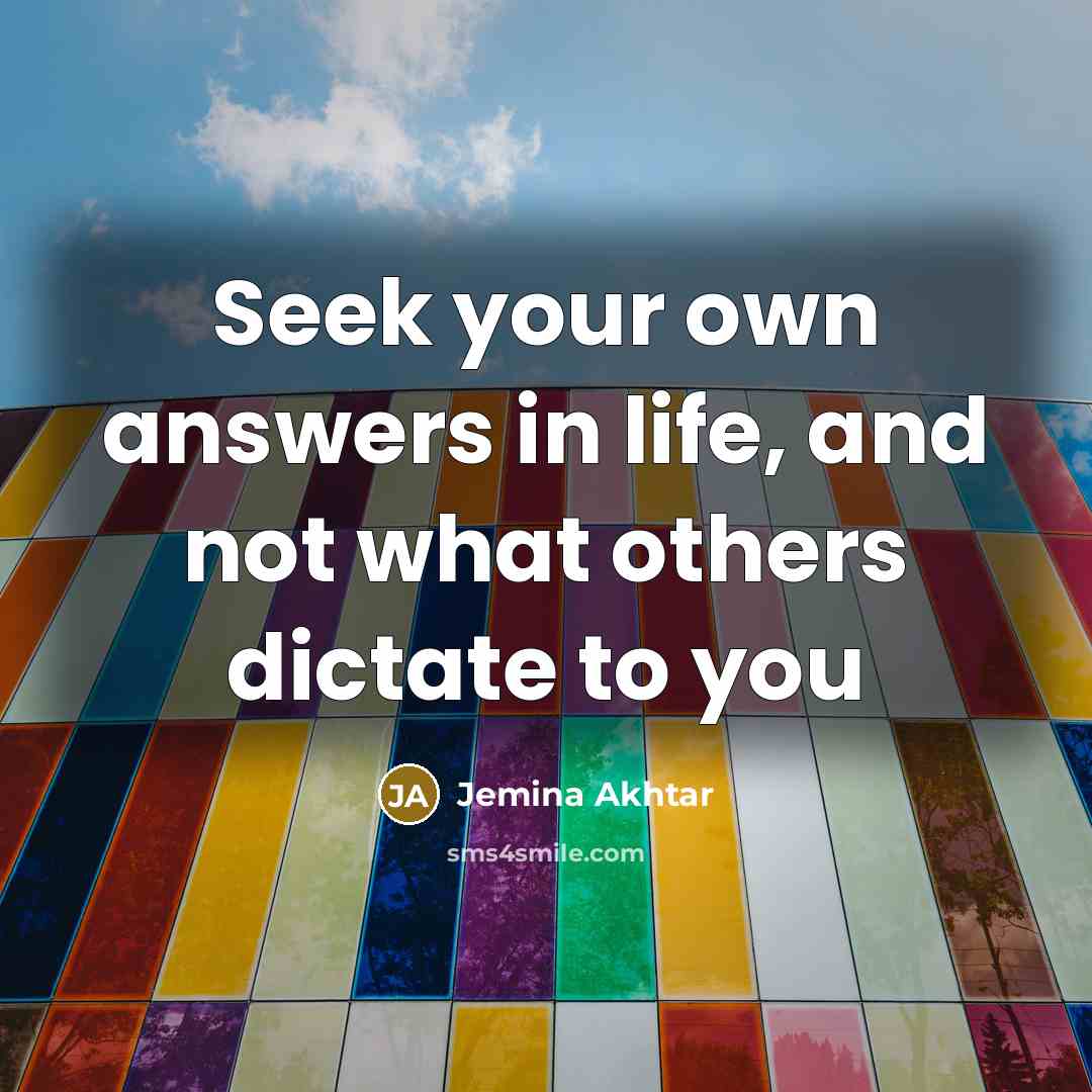 “Seek your own answers in life, and not what others dictate to you” quote by Jemina Akhtar