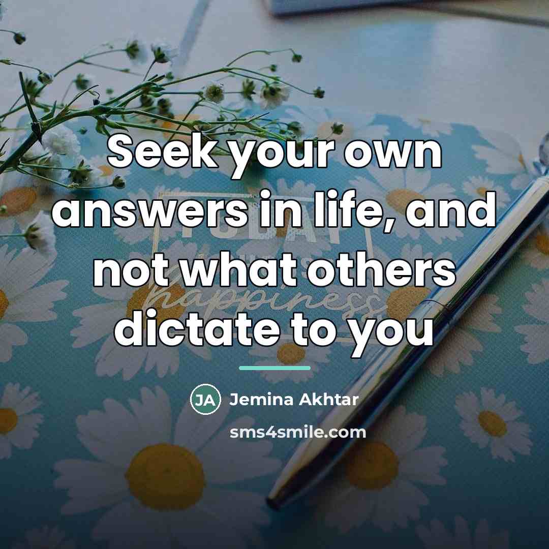 “Seek your own answers in life, and not what others…” quote by Jemina Akhtar