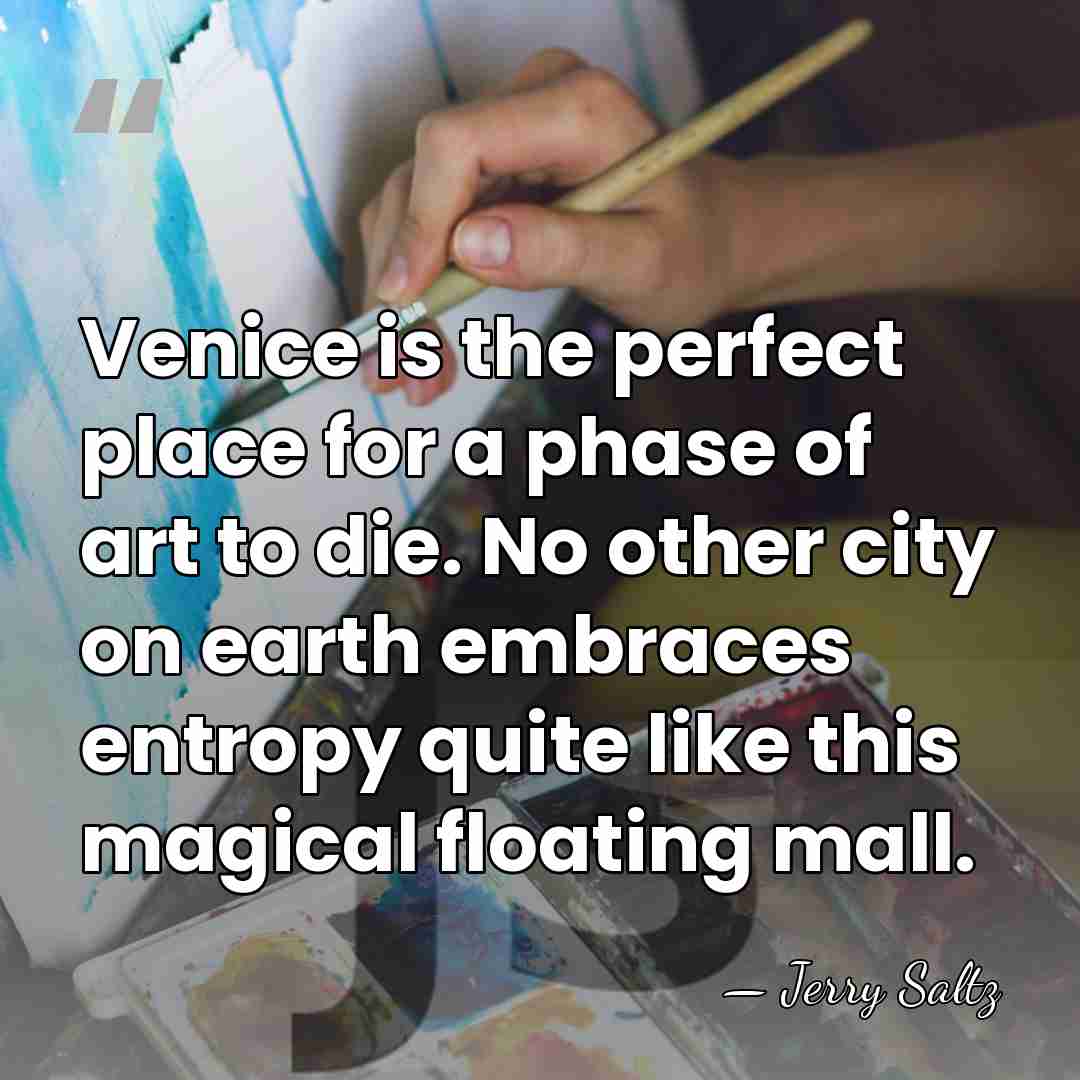 Venice is the perfect place for a phase of art to die.&hellip; - Jerry Saltz
