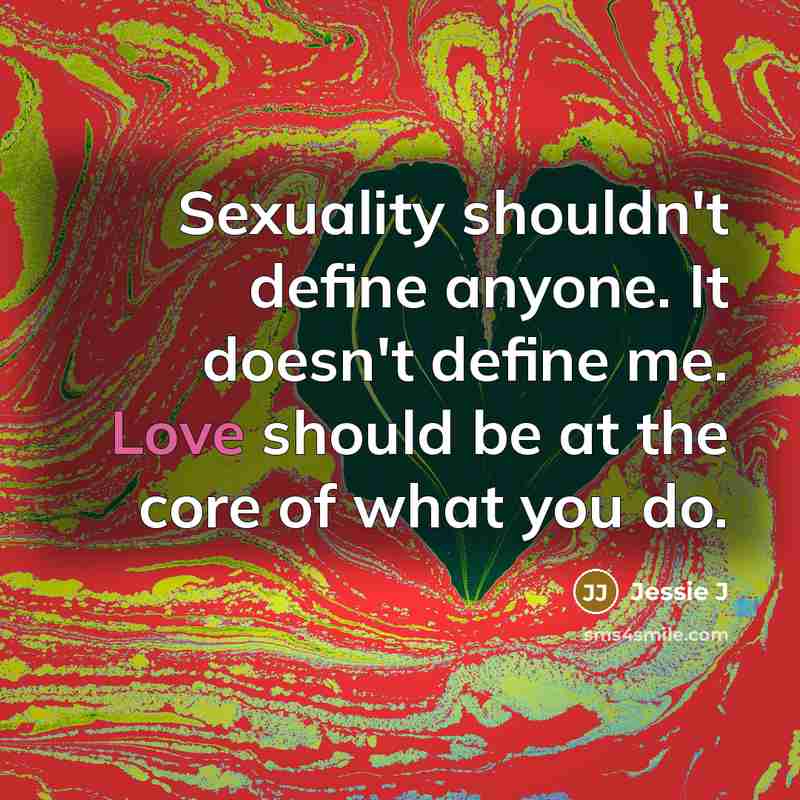 “Sexuality shouldn't define anyone. It doesn't define me. Love should…” quote by Jessie J