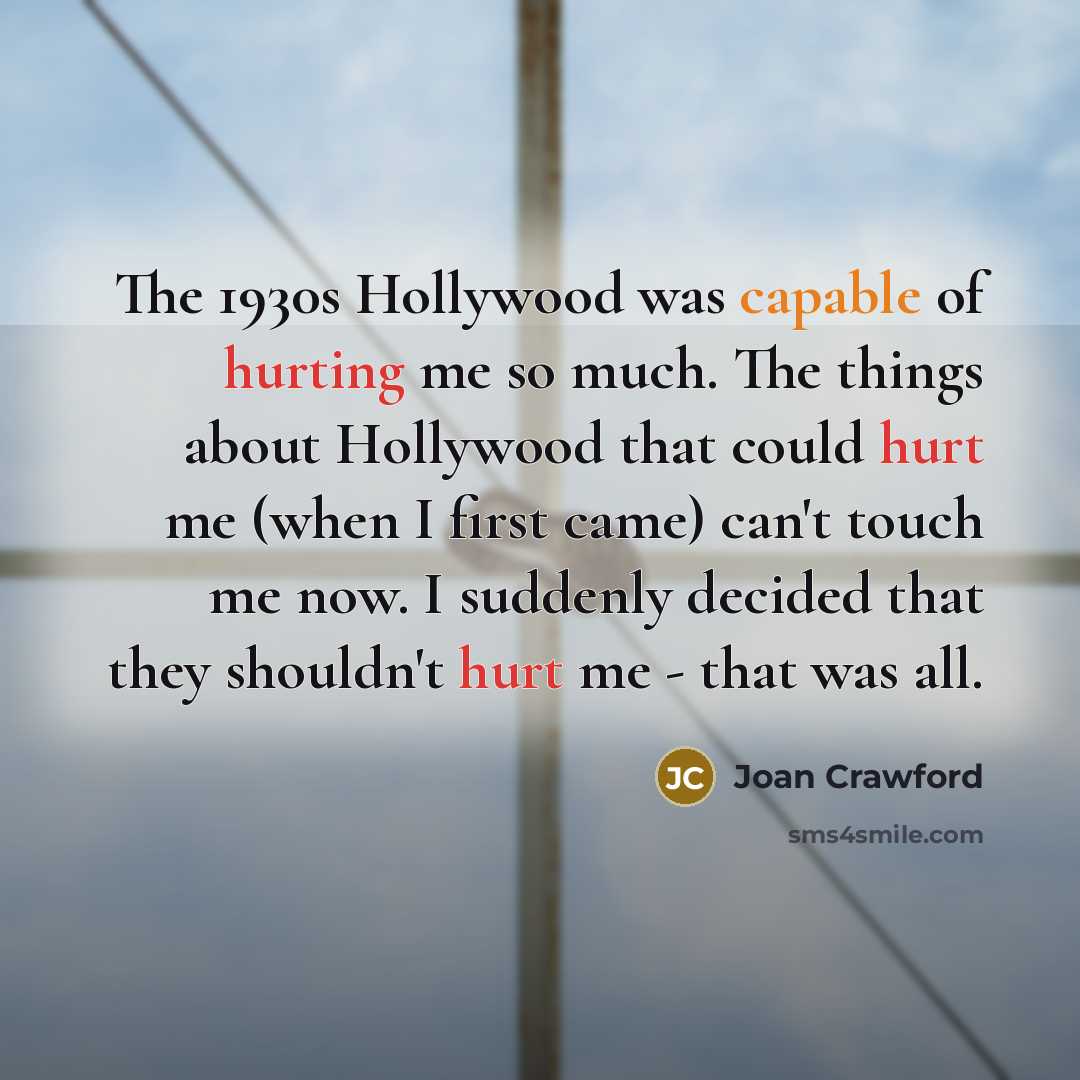 “The 1930s Hollywood was capable of hurting me so much.…” quote by Joan Crawford