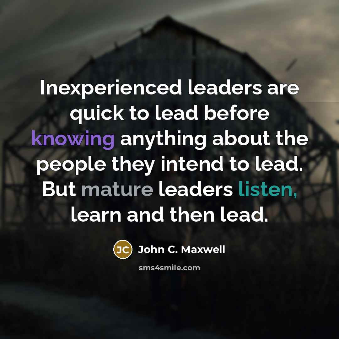 “Inexperienced leaders are quick to lead before knowing anything about…” quote by John C. Maxwell