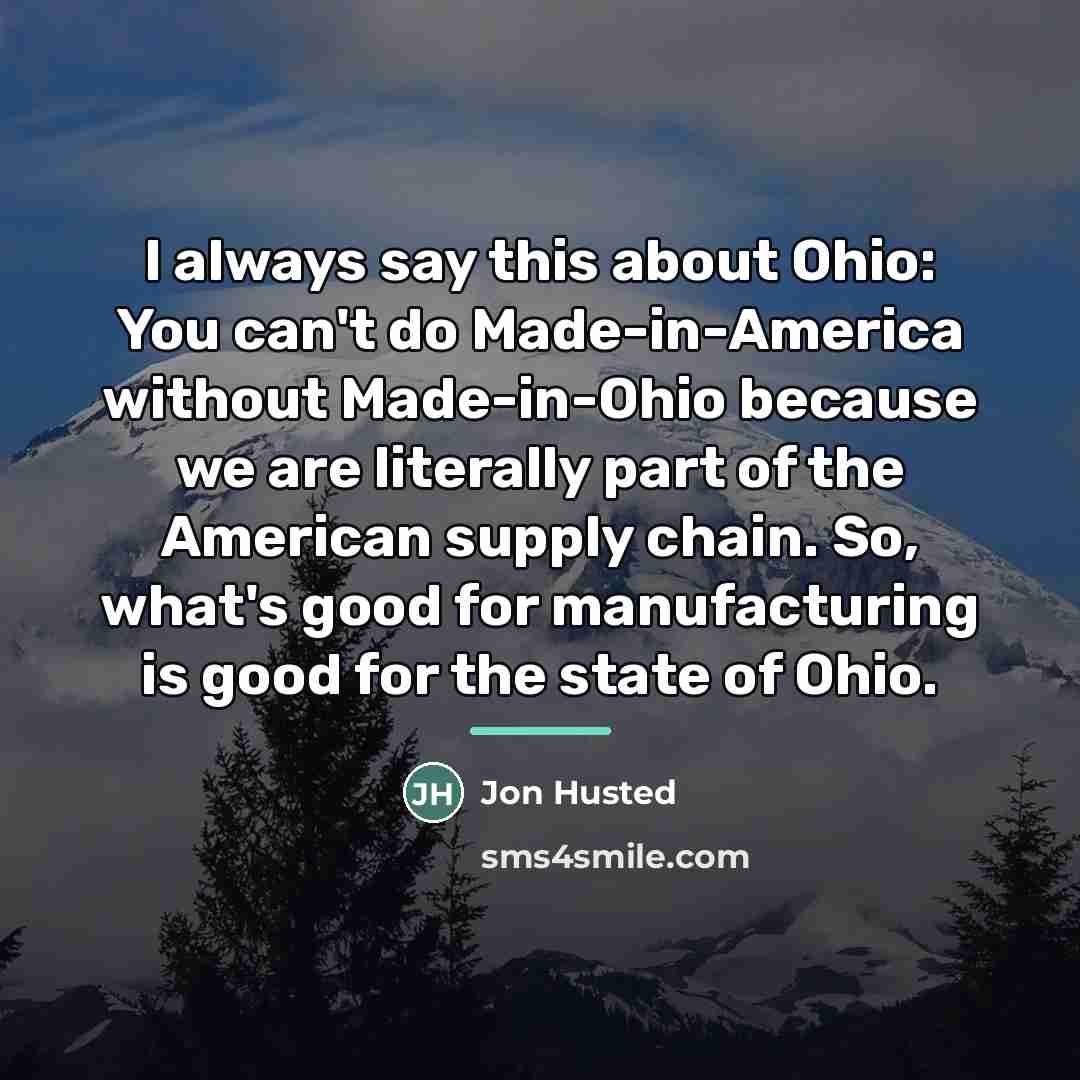 “I always say this about Ohio: You can't do Made-in-America…” quote by Jon Husted