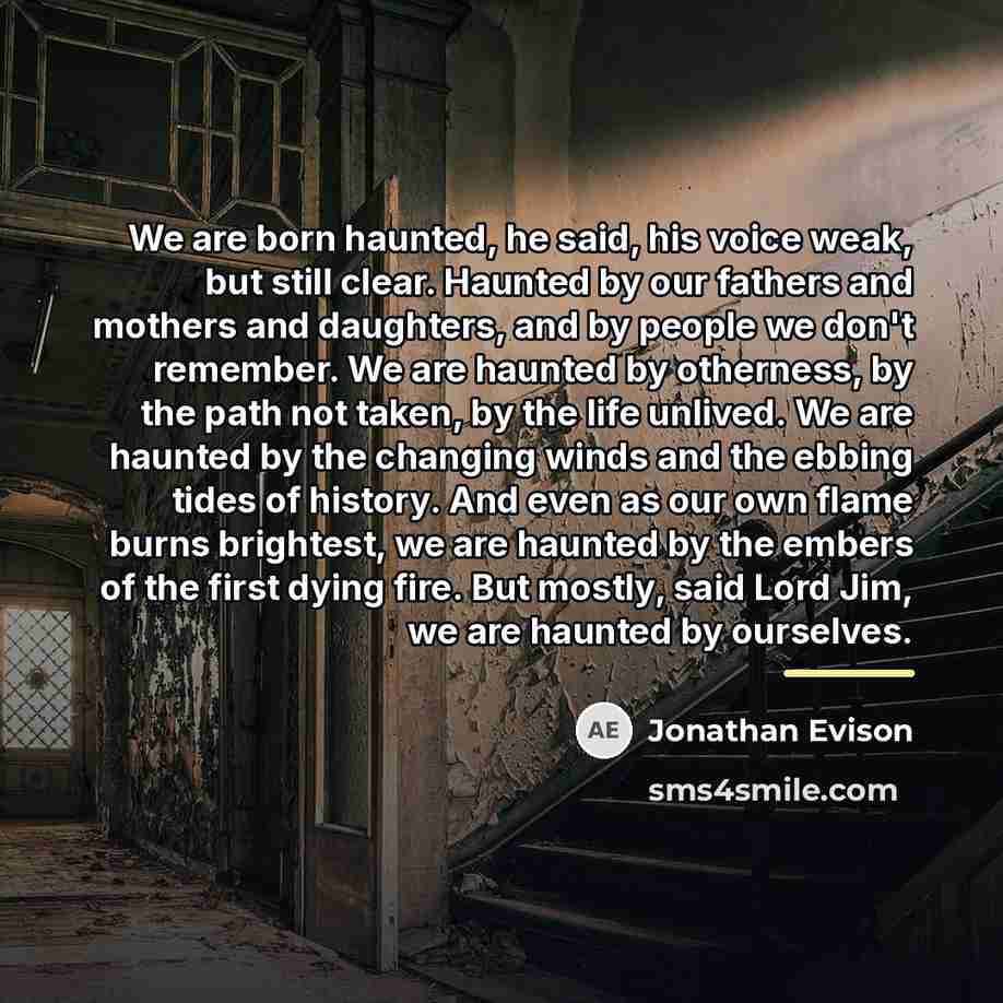 “We are born haunted, he said, his voice weak, but…” quote by Jonathan Evison