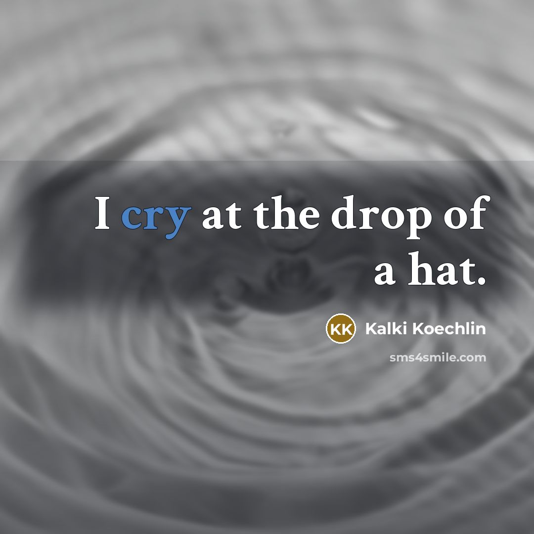 “I cry at the drop of a hat.…” quote by Kalki Koechlin