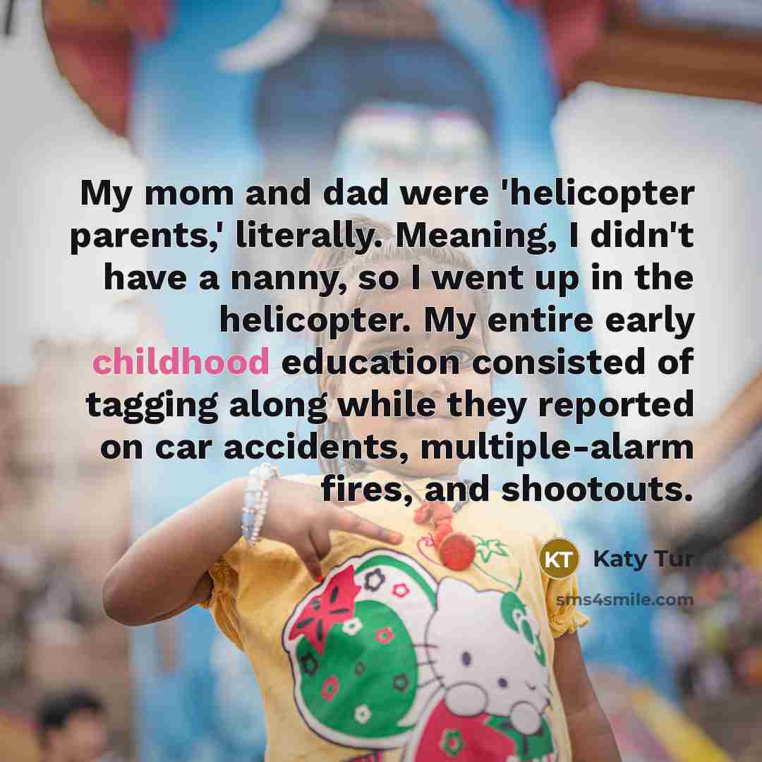“My mom and dad were 'helicopter parents,' literally. Meaning, I…” quote by Katy Tur