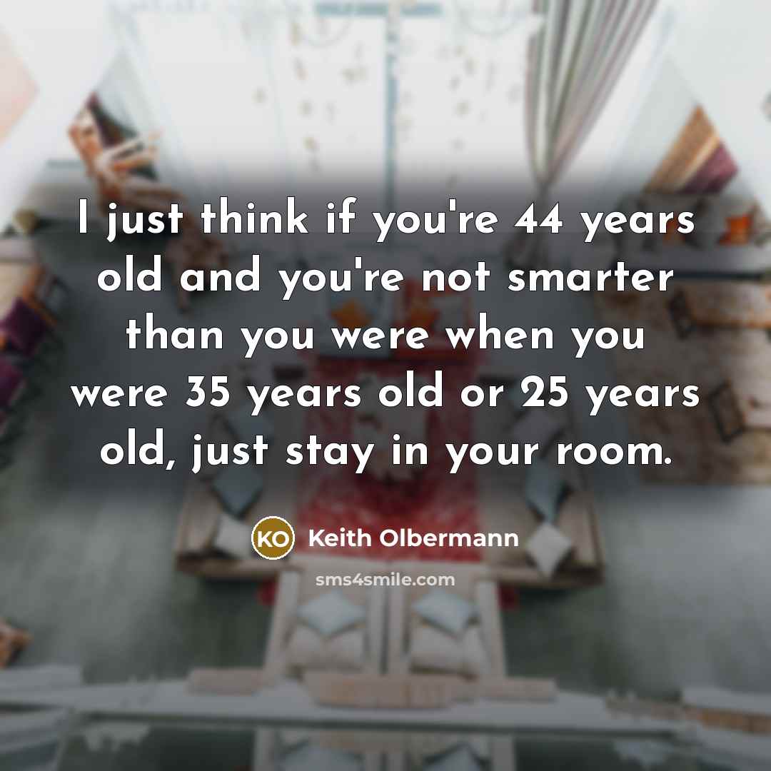 “I just think if you're 44 years old and you're…” quote by Keith Olbermann