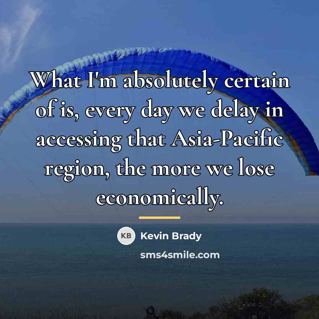 “What I'm absolutely certain of is, every day we delay…” quote by Kevin Brady