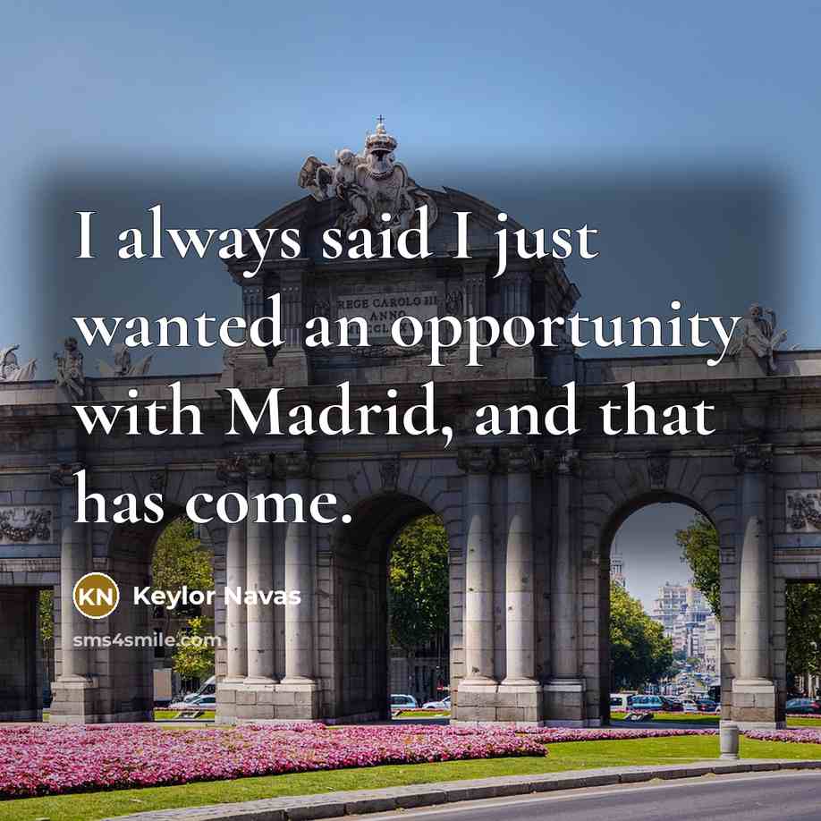“I always said I just wanted an opportunity with Madrid,…” quote by Keylor Navas
