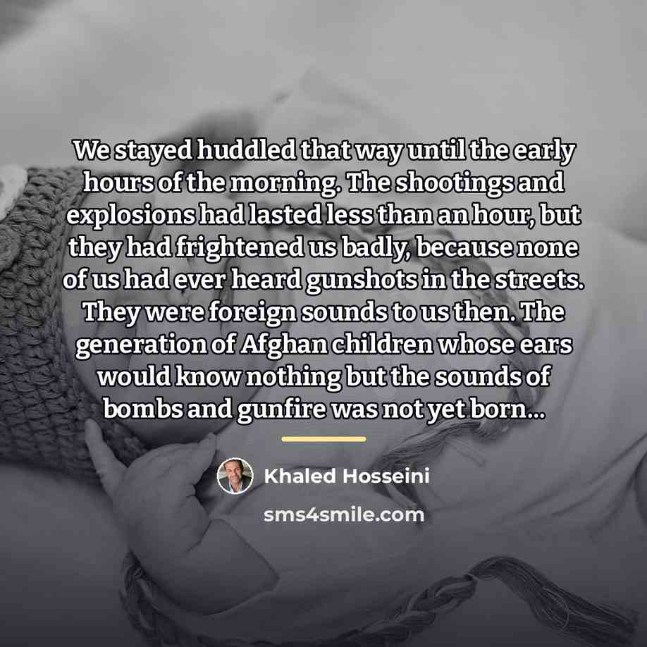 “We stayed huddled that way until the early hours of…” quote by Khaled Hosseini