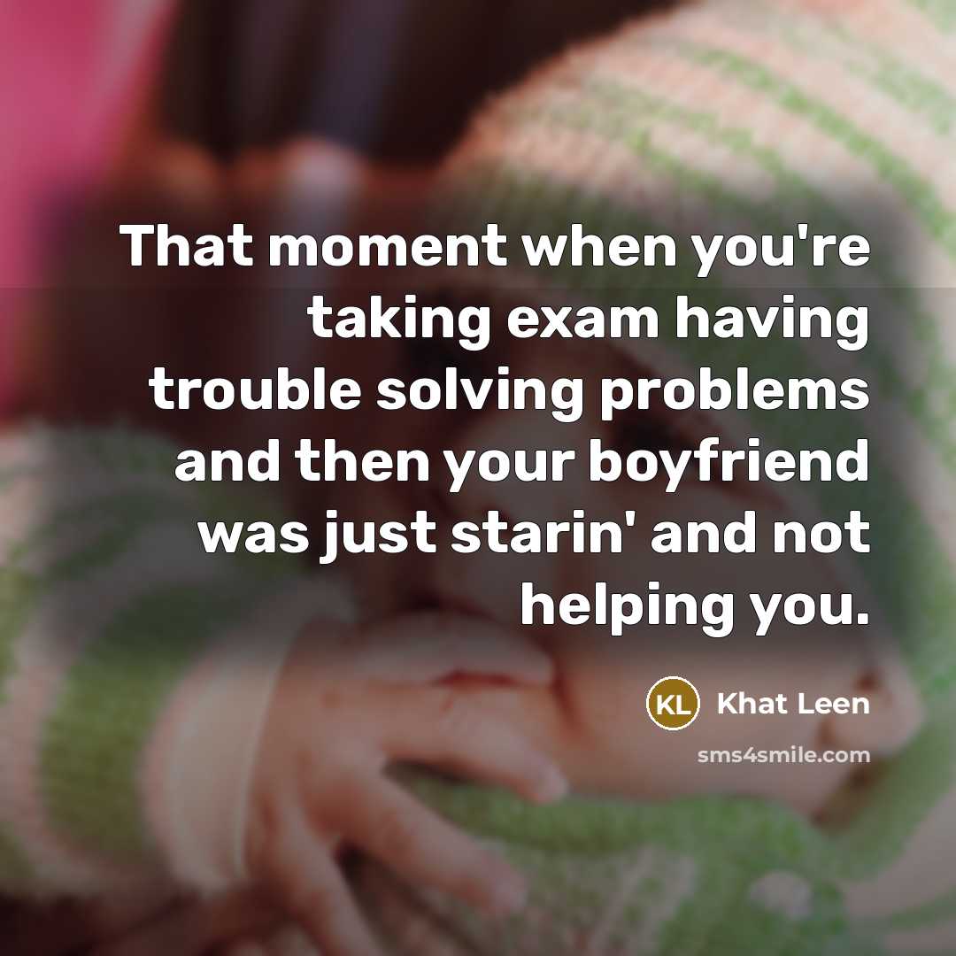 “That moment when you're taking exam having trouble solving problems…” quote by Khat Leen