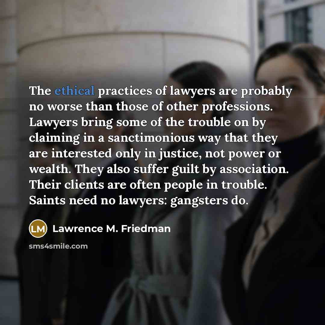 “The ethical practices of lawyers are probably no worse than…” quote by Lawrence M. Friedman