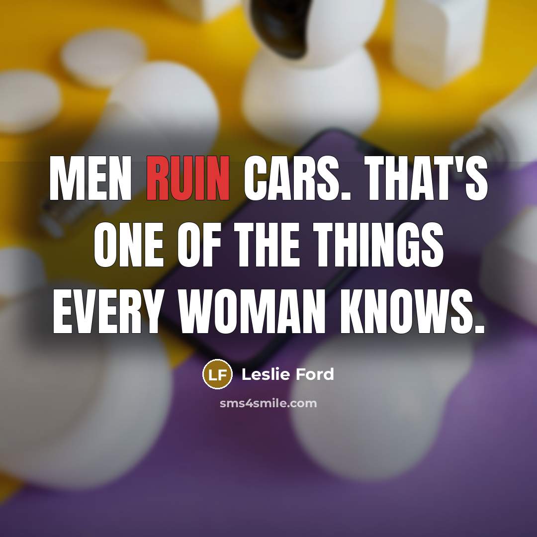 “Men ruin cars. That's one of the things every woman…” quote by Leslie Ford