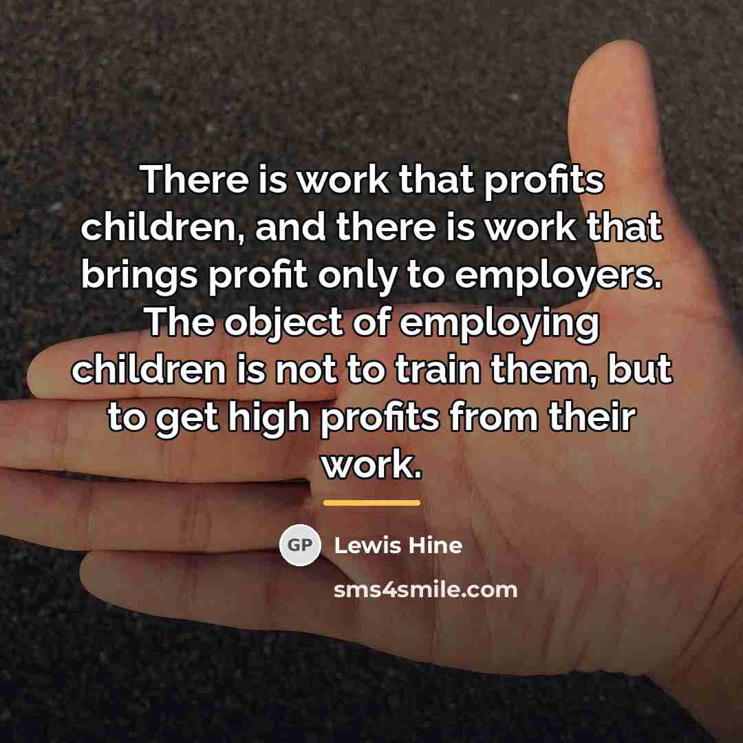 “There is work that profits children, and there is work…” quote by Lewis Hine