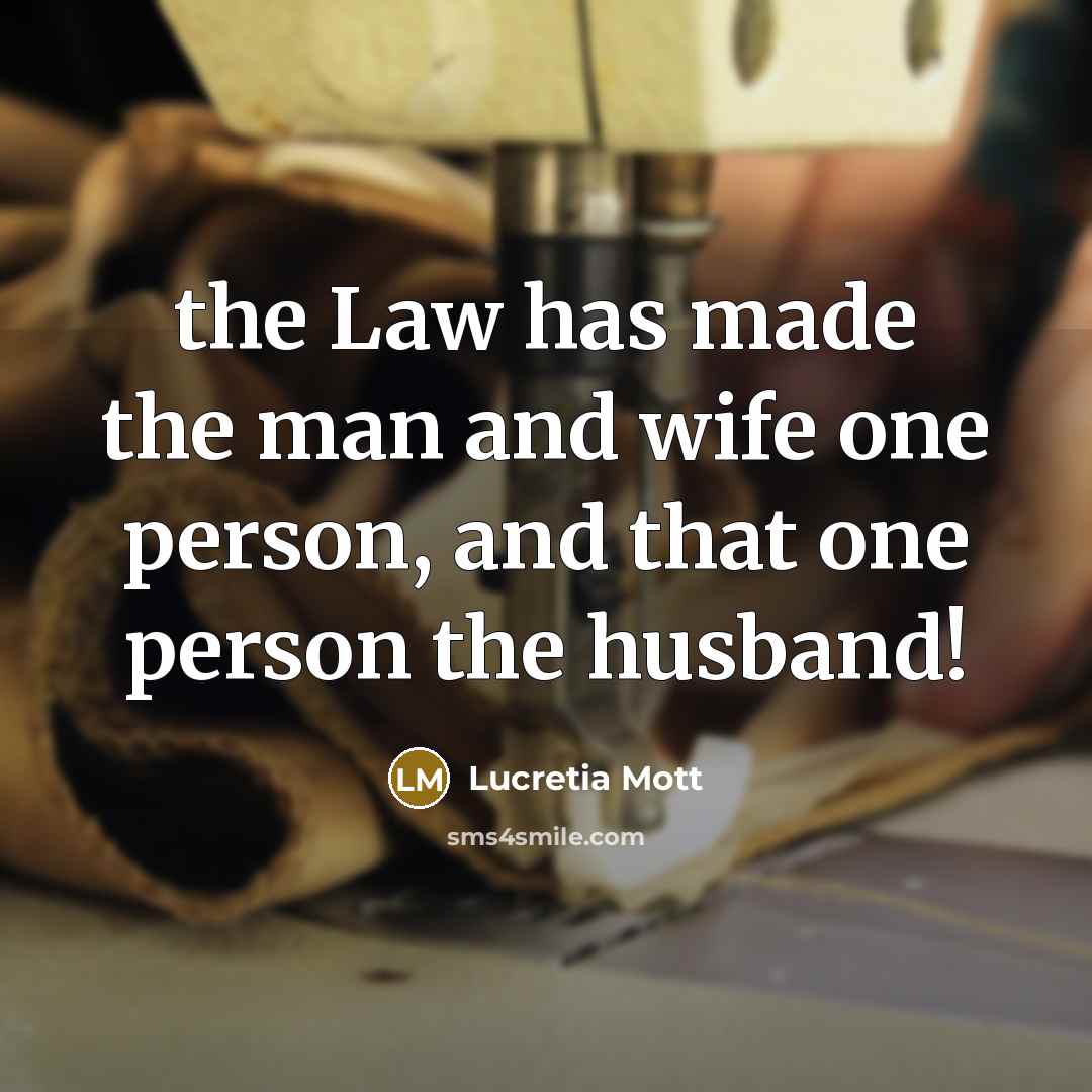 “the Law has made the man and wife one person,…” quote by Lucretia Mott