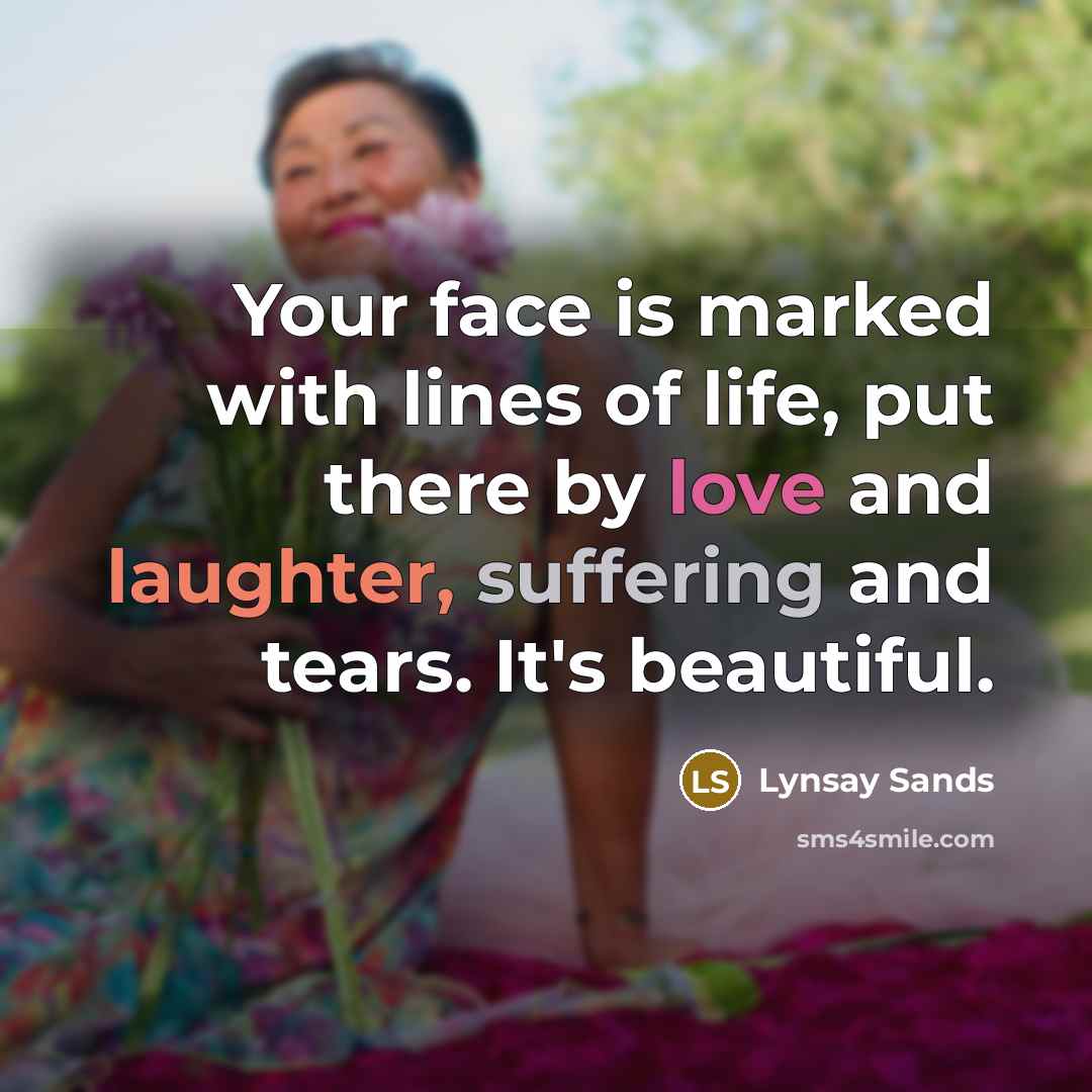 “Your face is marked with lines of life, put there…” quote by Lynsay Sands
