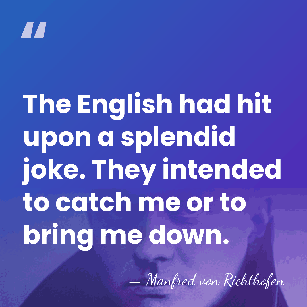 The English had hit upon a splendid joke. They intended to catch&hellip; - Manfred von Richthofen