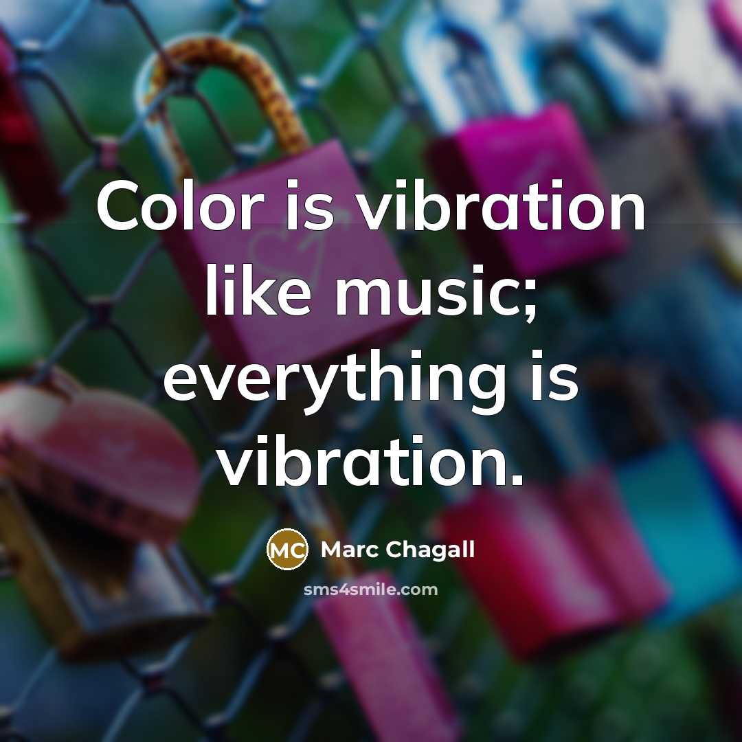 “Color is vibration like music; everything is vibration.…” quote by Marc Chagall