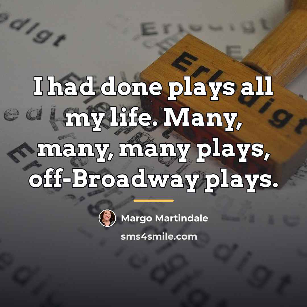 “I had done plays all my life. Many, many, many…” quote by Margo Martindale