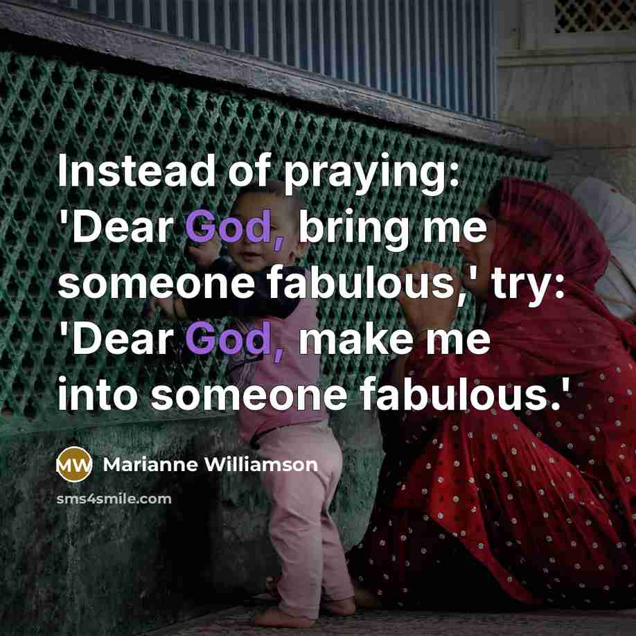 “Instead of praying: 'Dear God, bring me someone fabulous,' try:…” quote by Marianne Williamson