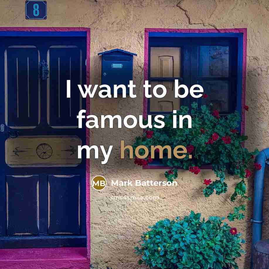 “I want to be famous in my home.…” quote by Mark Batterson