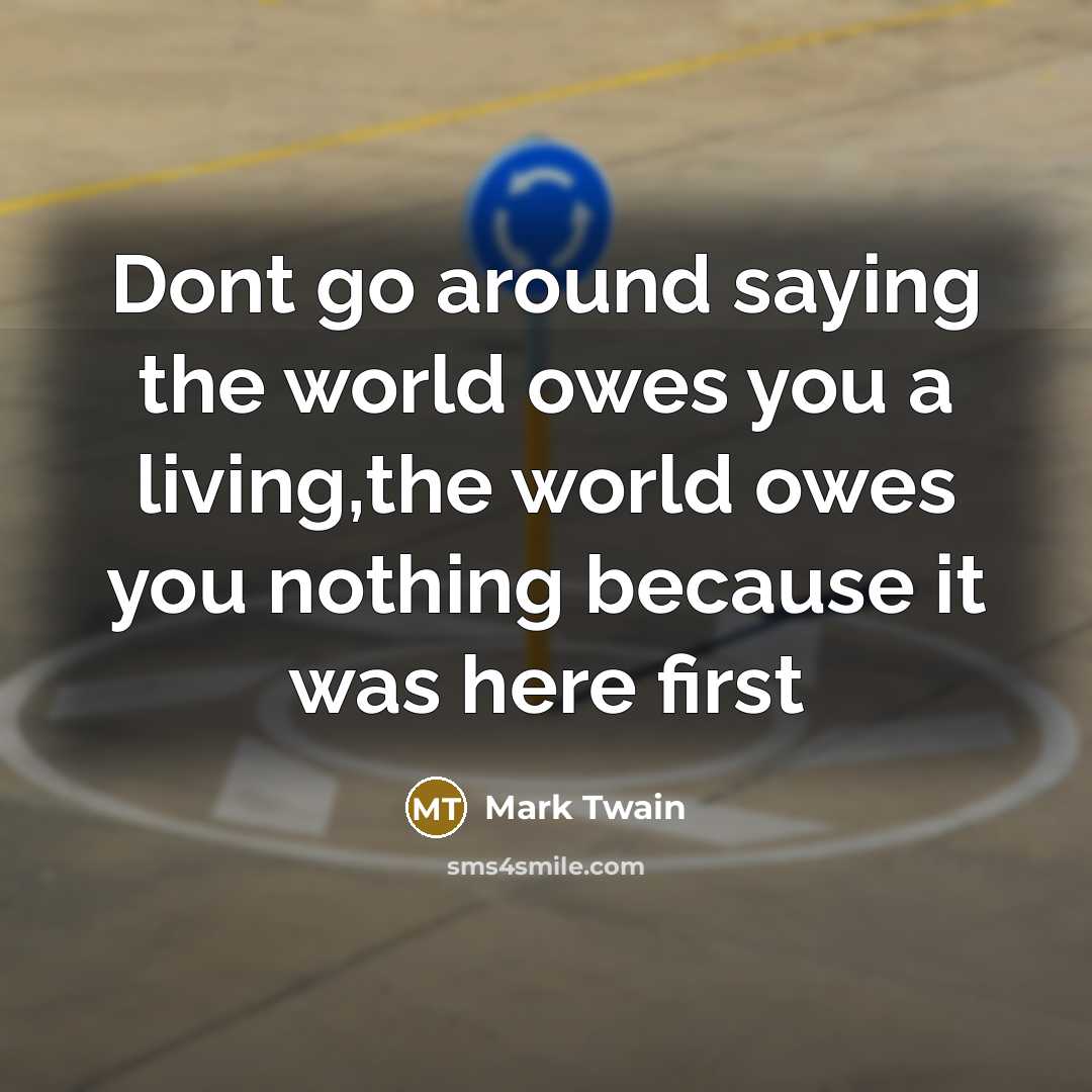 “Dont go around saying the world owes you a living,the…” quote by Mark Twain