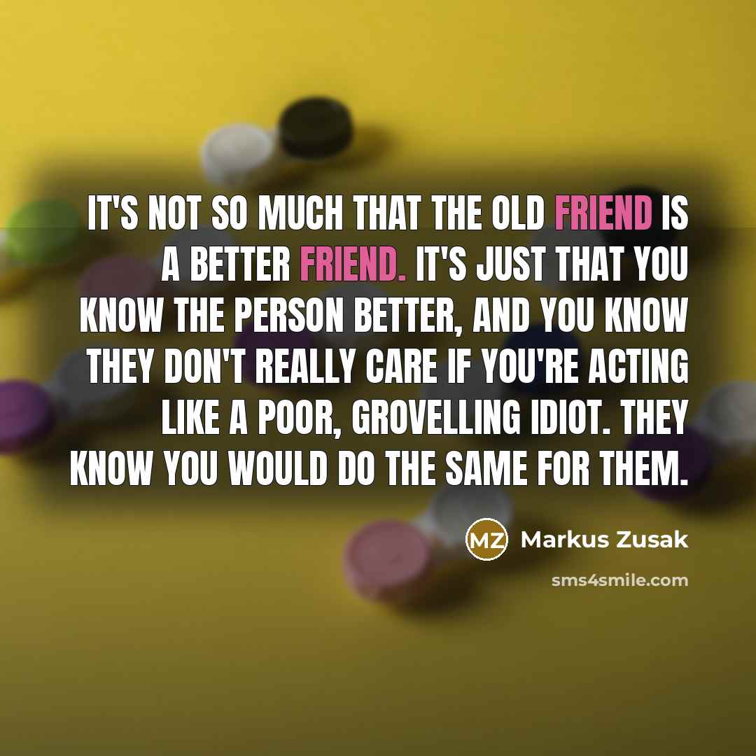 “It's not so much that the old friend is a…” quote by Markus Zusak