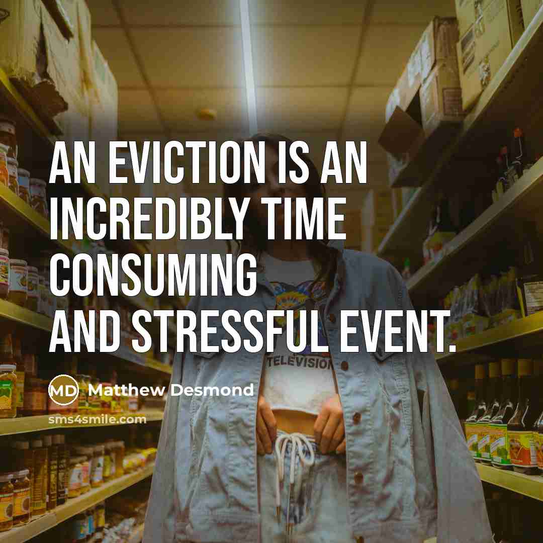 “An eviction is an incredibly time consuming and stressful event.…” quote by Matthew Desmond