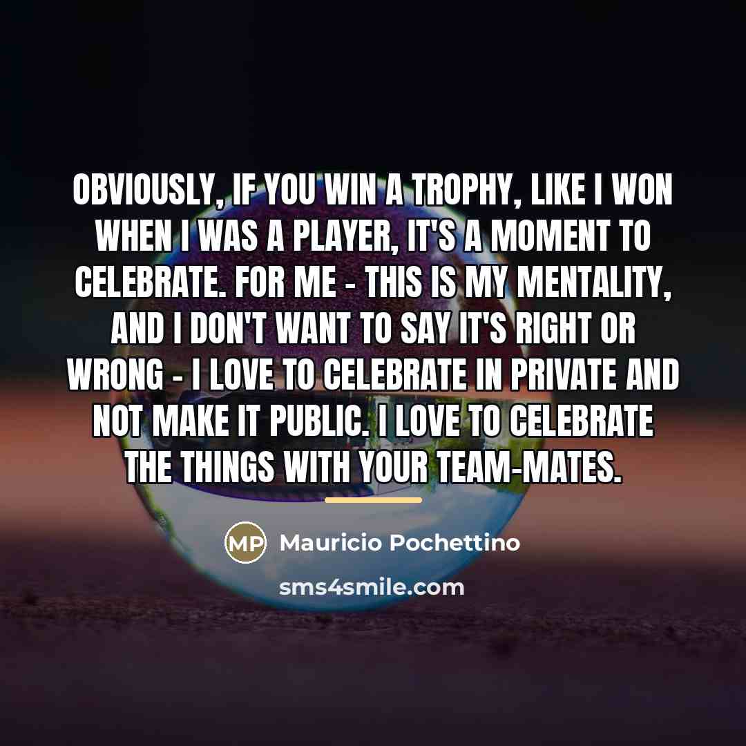 “Obviously, if you win a trophy, like I won when…” quote by Mauricio Pochettino