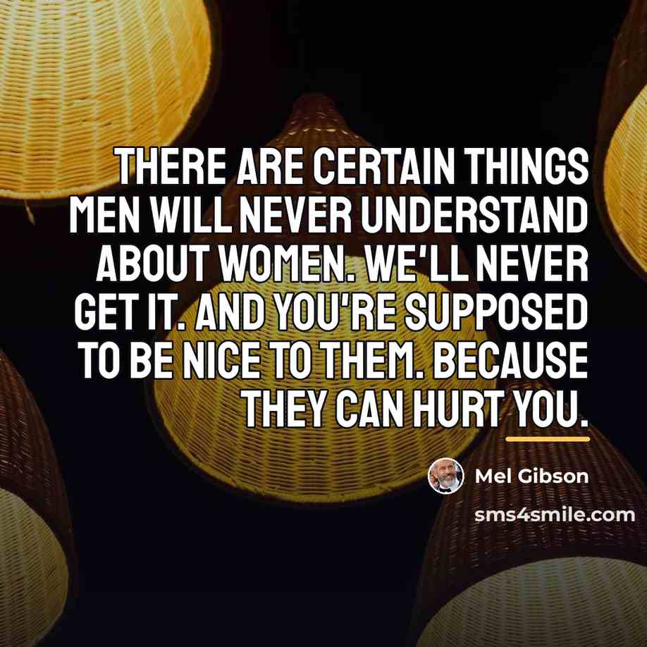 “There are certain things men will never understand about women.…” quote by Mel Gibson