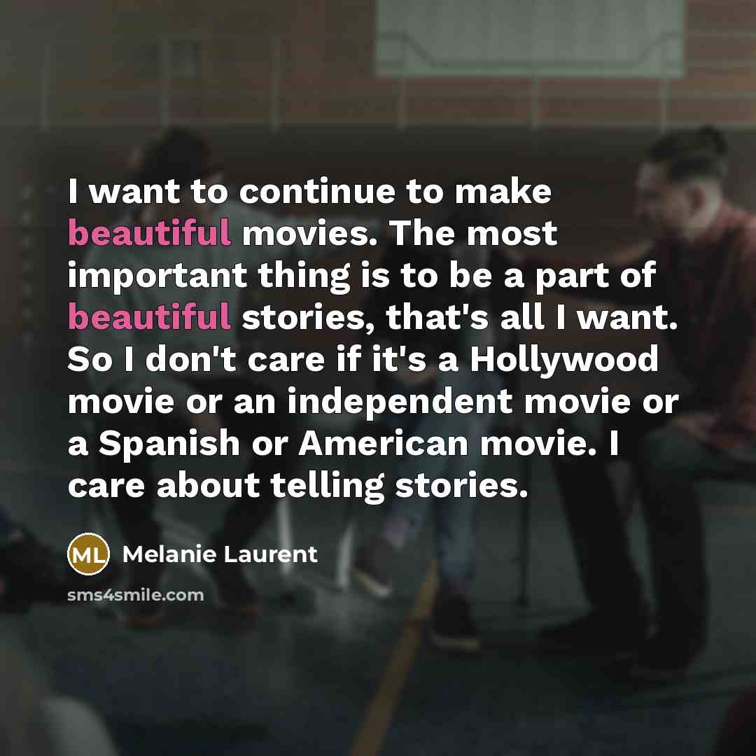“I want to continue to make beautiful movies. The most…” quote by Melanie Laurent