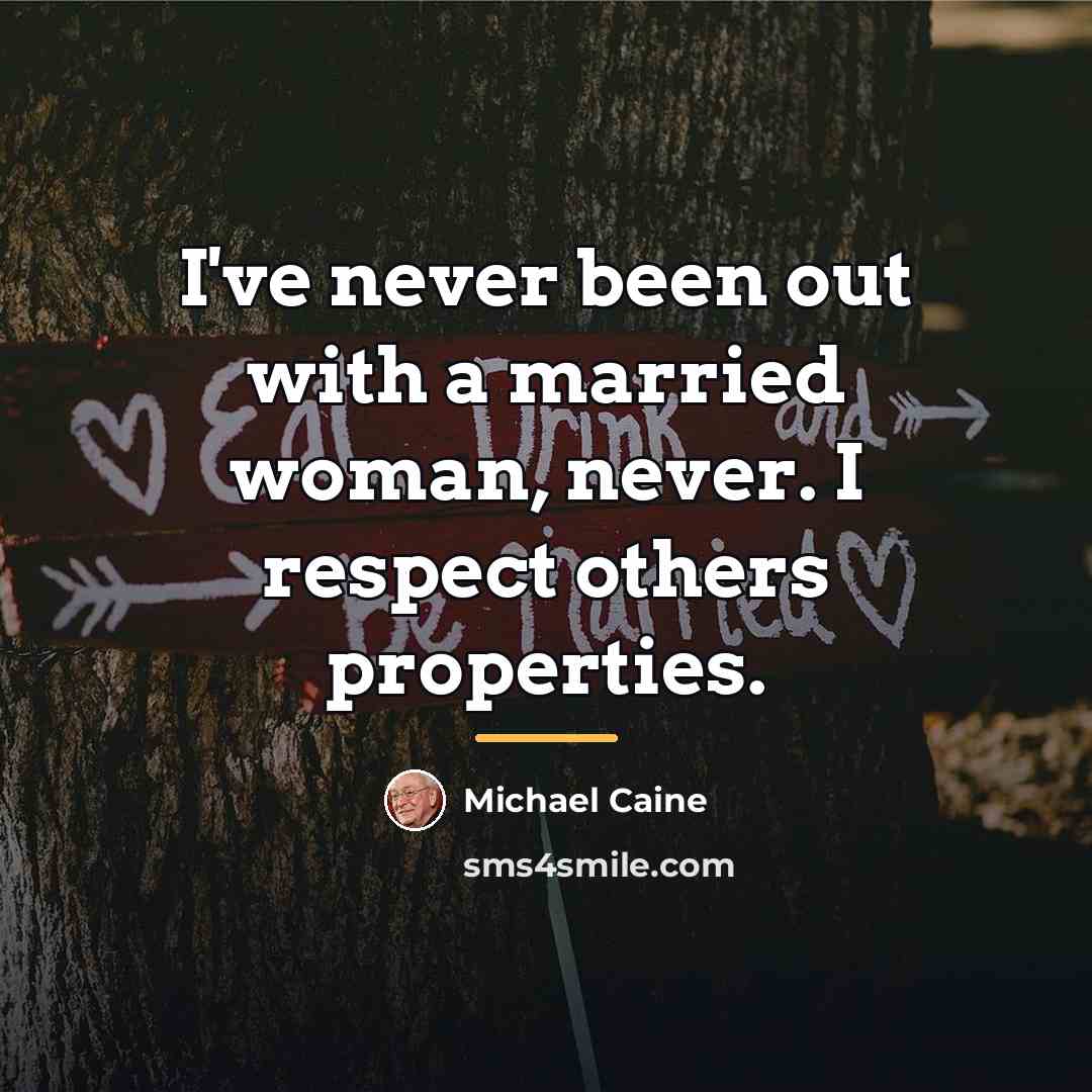 “I've never been out with a married woman, never. I…” quote by Michael Caine