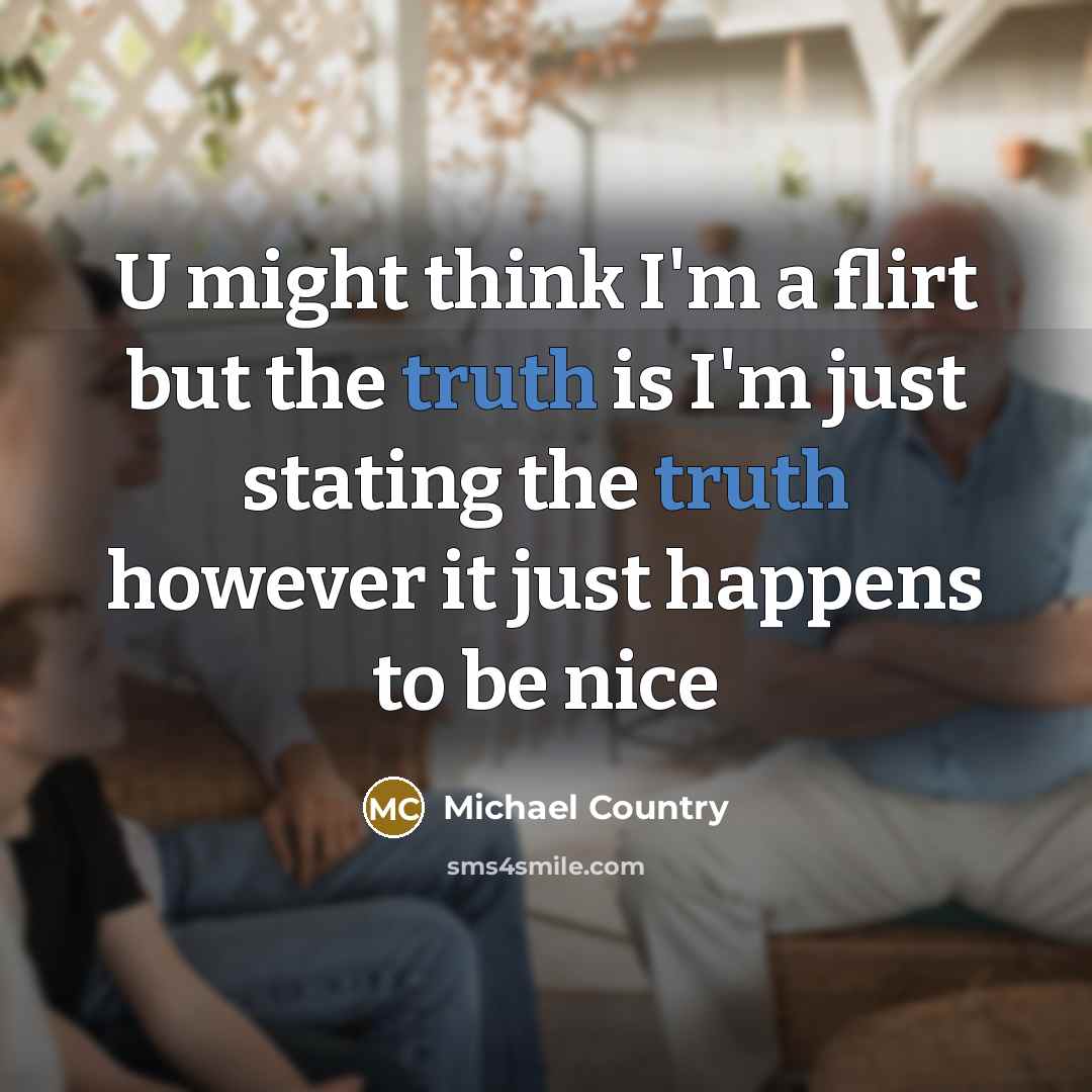 “U might think I'm a flirt but the truth is…” quote by Michael Country