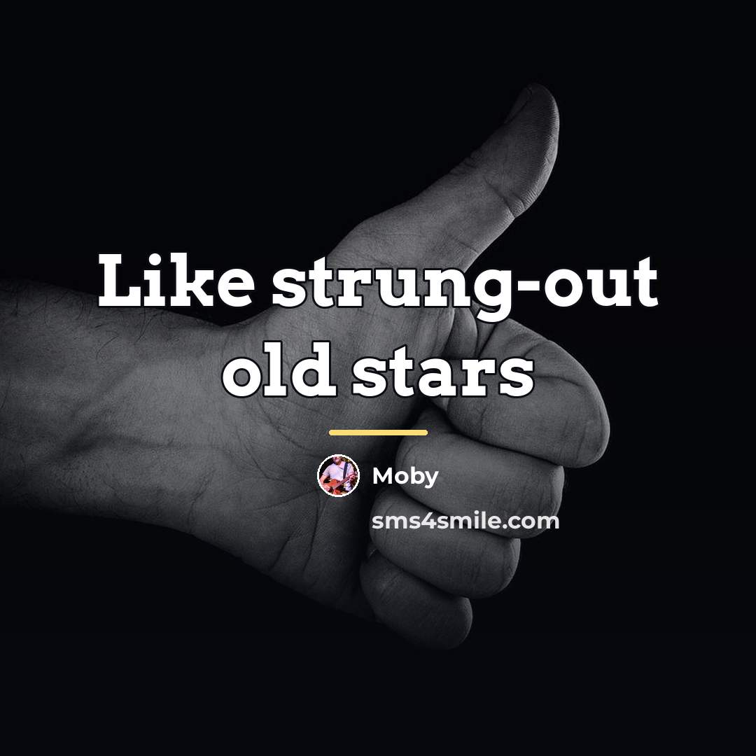 “Like strung-out old stars…” quote by Moby