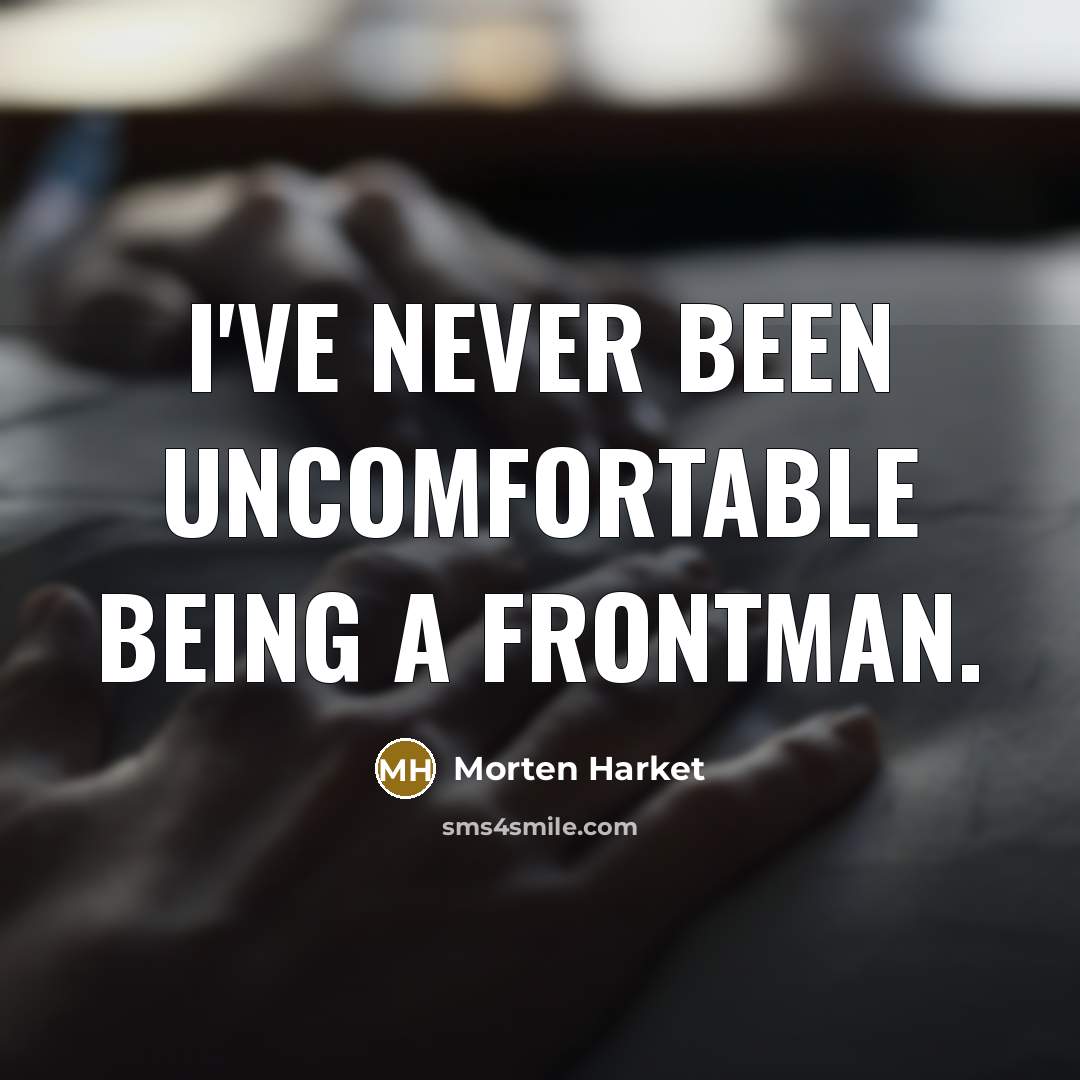 “I've never been uncomfortable being a frontman.…” quote by Morten Harket