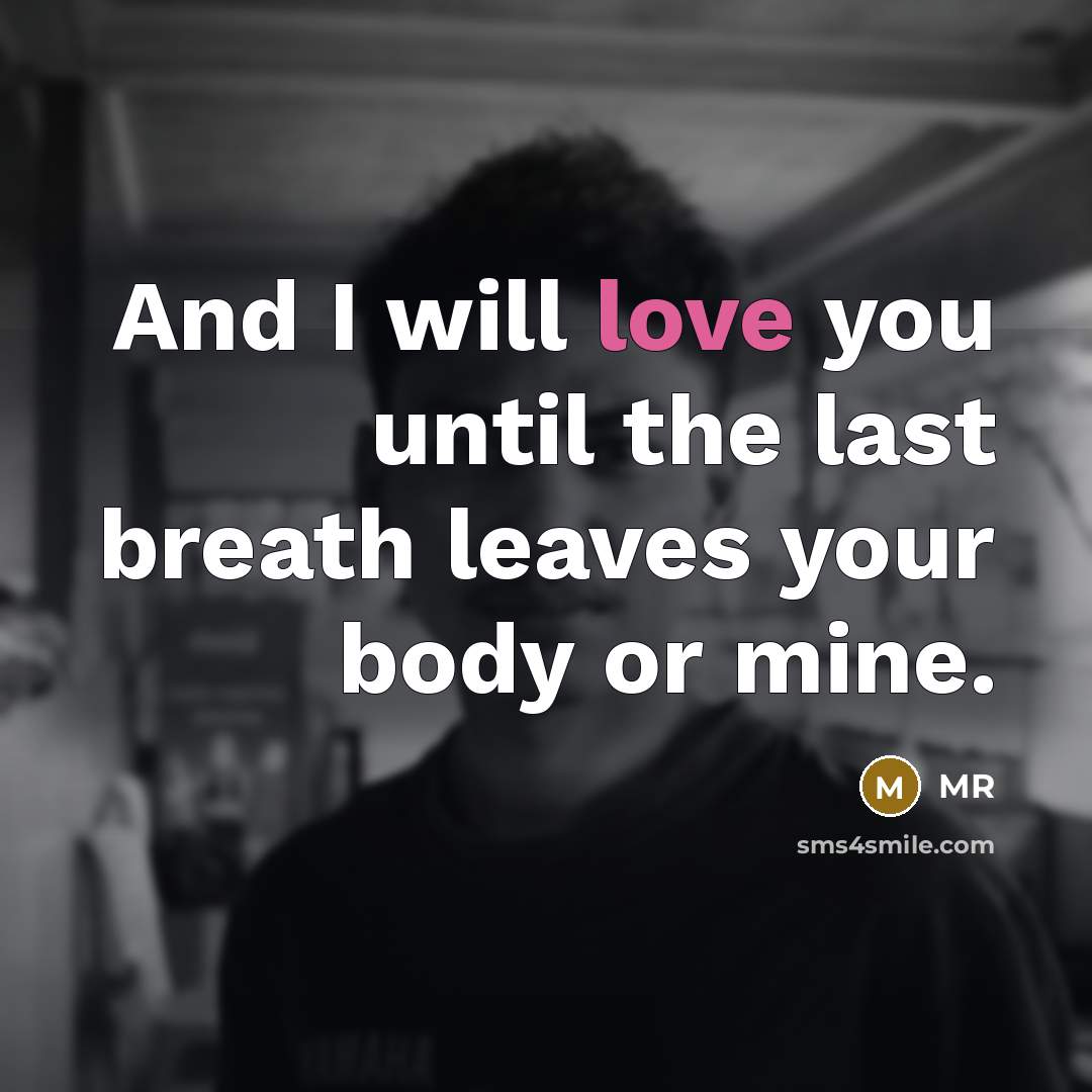 “And I will love you until the last breath leaves…” quote by MR