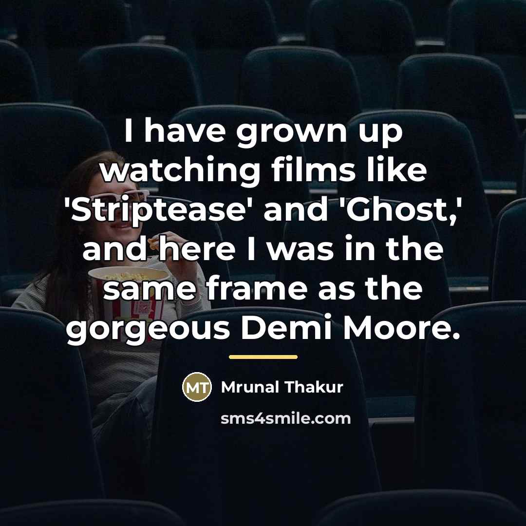 “I have grown up watching films like 'Striptease' and 'Ghost,'…” quote by Mrunal Thakur