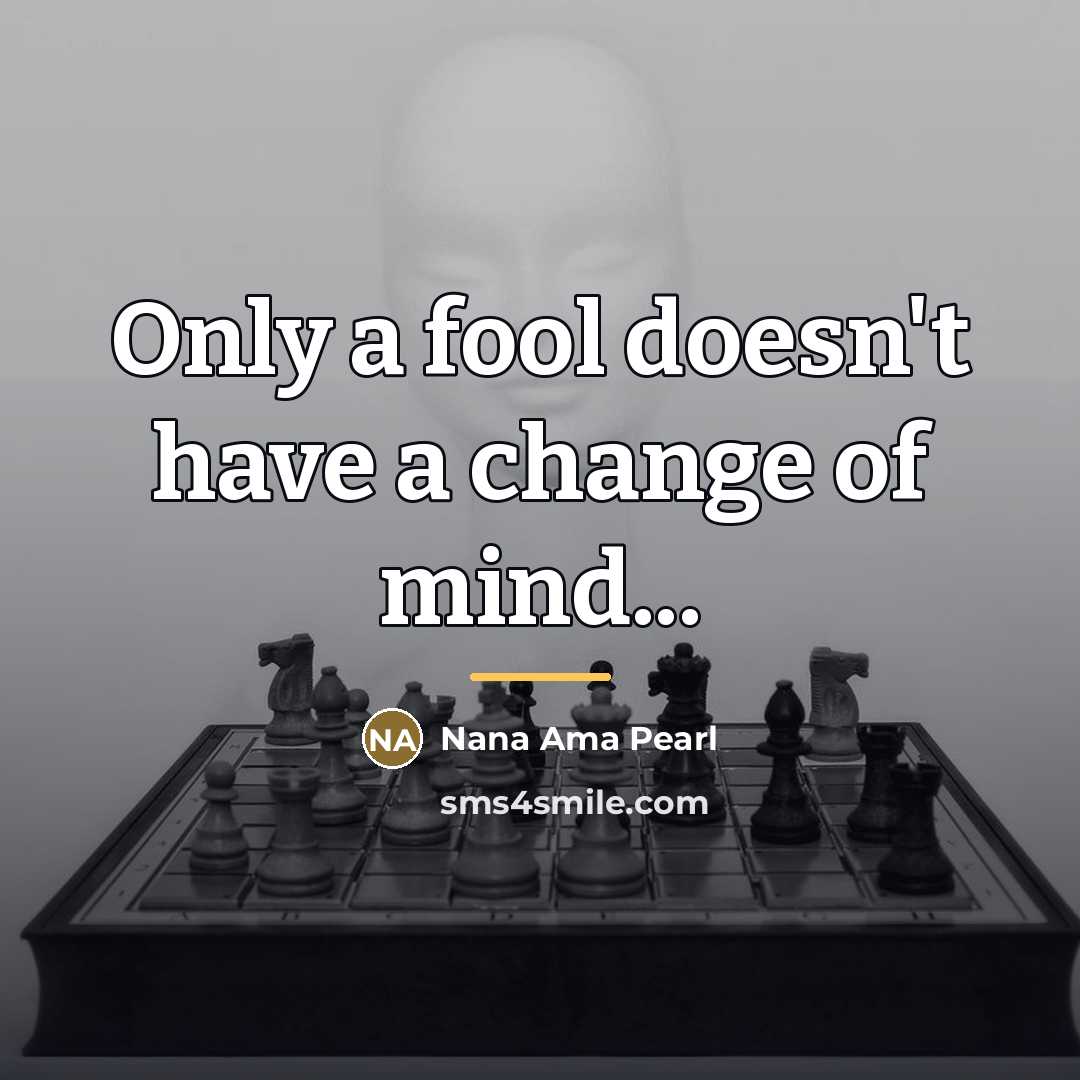 “Only a fool doesn't have a change of mind...…” quote by Nana Ama Pearl